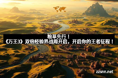粮草先行！《万王3》双倍经验界战周开启，开启你的王者征程！